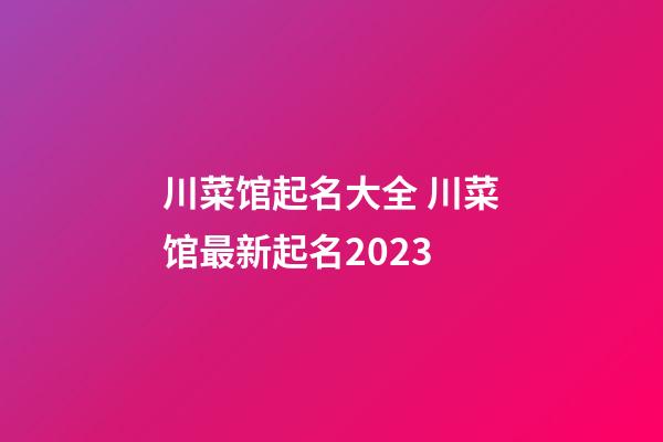 川菜馆起名大全 川菜馆最新起名2023-第1张-店铺起名-玄机派